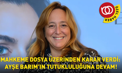 Mahkeme dosya üzerinden karar verdi: Ayşe Barım’ın tutukluluğuna devam!