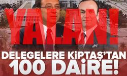 İtirafçının mumu yatsıya kadar: Delegelere KİPTAŞ’tan ev verildi iddiası çöktü!